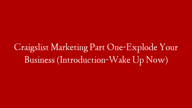 Craigslist Marketing Part One-Explode Your Business (Introduction-Wake Up Now) post thumbnail image