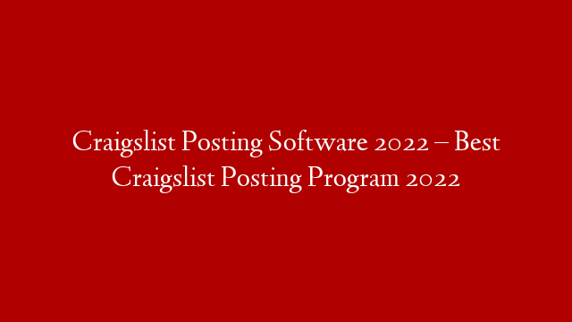 Craigslist Posting Software 2022 – Best Craigslist Posting Program 2022