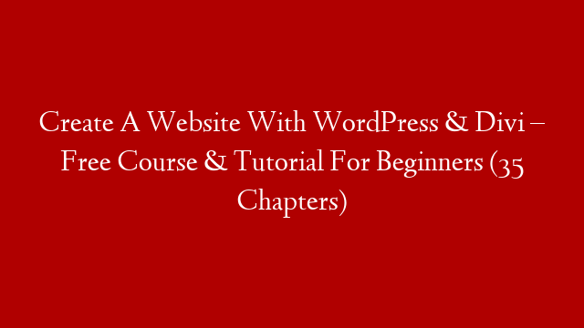 Create A Website With WordPress & Divi – Free Course & Tutorial For Beginners (35 Chapters)