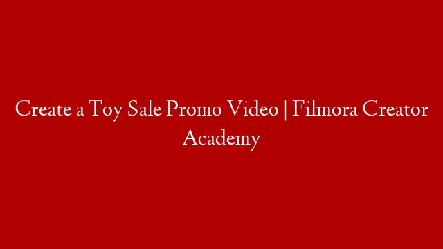 Create a Toy Sale Promo Video | Filmora Creator Academy