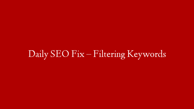 Daily SEO Fix – Filtering Keywords