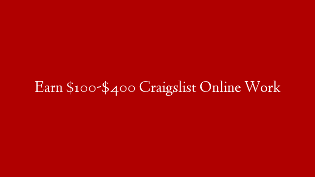 Earn $100-$400 Craigslist Online Work