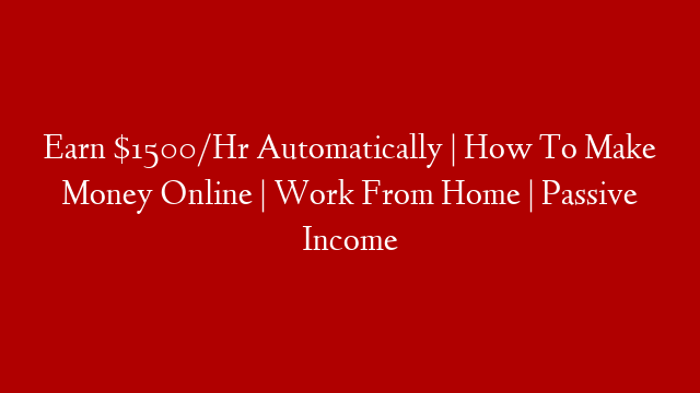 Earn $1500/Hr Automatically | How To Make Money Online | Work From Home | Passive Income