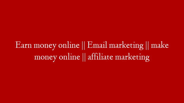 Earn money online || Email marketing || make money online || affiliate marketing post thumbnail image