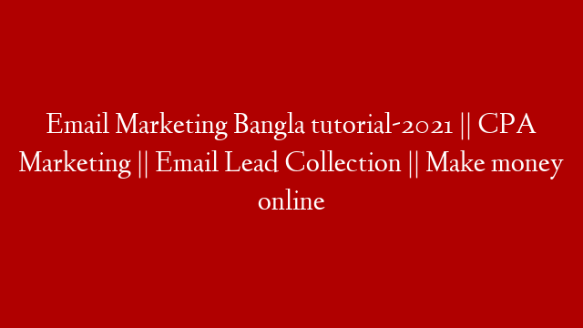 Email Marketing Bangla tutorial-2021 || CPA Marketing || Email Lead Collection || Make money online