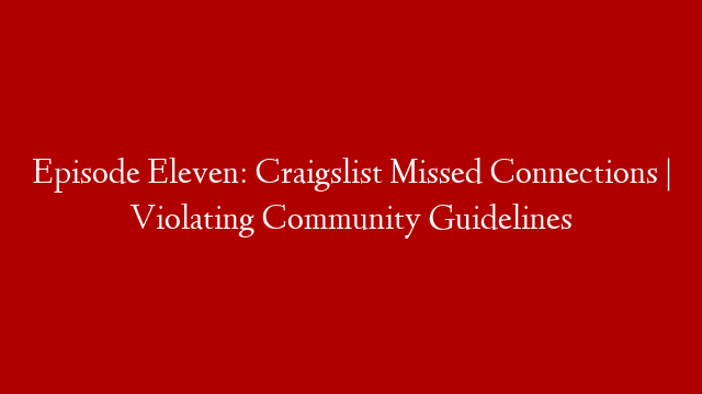 Episode Eleven: Craigslist Missed Connections | Violating Community Guidelines