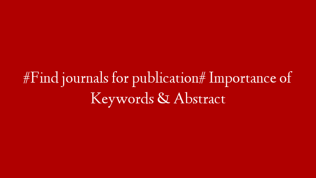 #Find  journals for publication# Importance of Keywords & Abstract