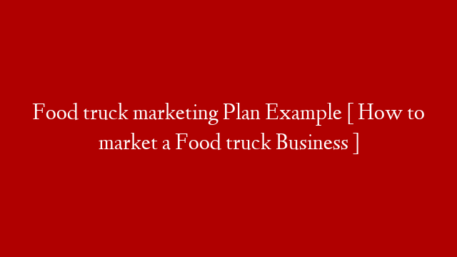 Food truck marketing Plan Example [ How to market a Food truck Business ]