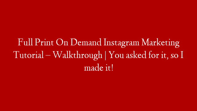 Full Print On Demand Instagram Marketing Tutorial – Walkthrough | You asked for it, so I made it!