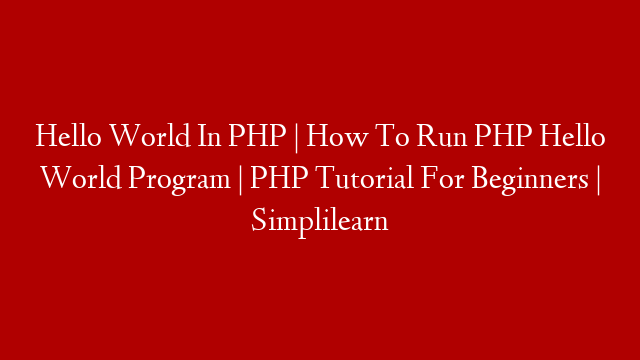 Hello World In PHP | How To Run PHP Hello World Program | PHP Tutorial For Beginners | Simplilearn