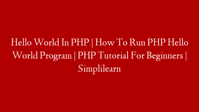 Hello World In PHP | How To Run PHP Hello World Program | PHP Tutorial For Beginners | Simplilearn post thumbnail image