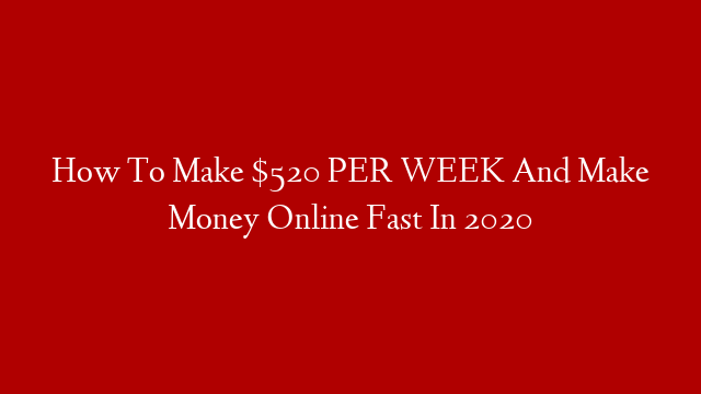 How To Make $520 PER WEEK And Make Money Online Fast In 2020 post thumbnail image