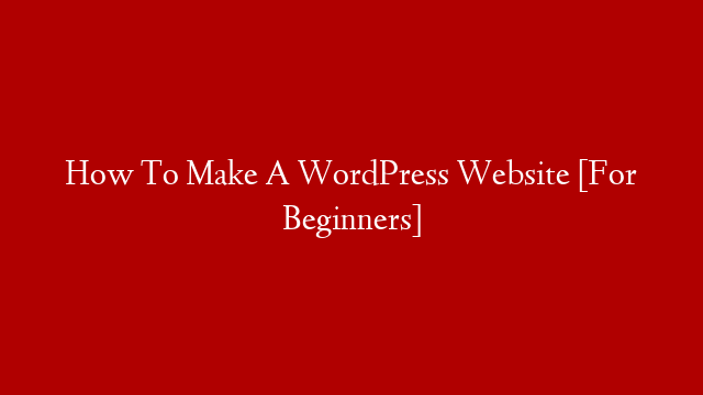 How To Make A WordPress Website [For Beginners] post thumbnail image