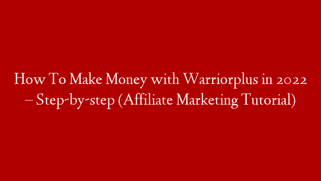 How To Make Money with Warriorplus in 2022 – Step-by-step (Affiliate Marketing Tutorial)