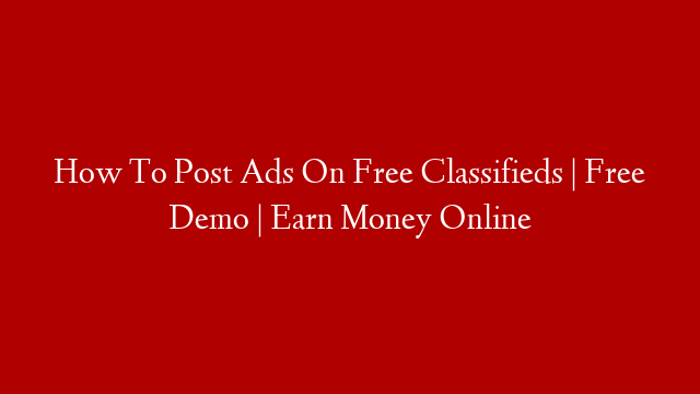 How To Post Ads On Free Classifieds | Free Demo | Earn Money Online