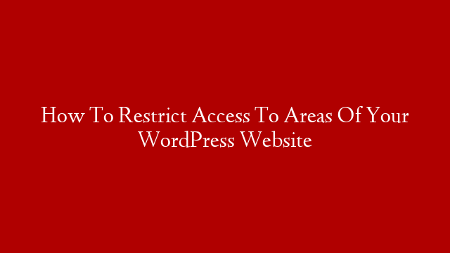 How To Restrict Access To Areas Of Your WordPress Website post thumbnail image