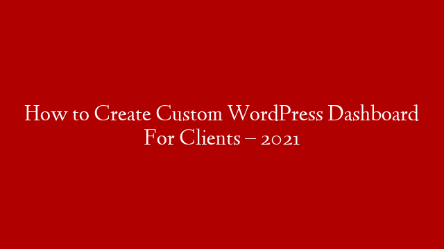 How to Create Custom WordPress Dashboard For Clients – 2021 post thumbnail image