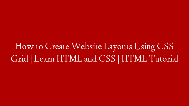 How to Create Website Layouts Using CSS Grid | Learn HTML and CSS | HTML Tutorial