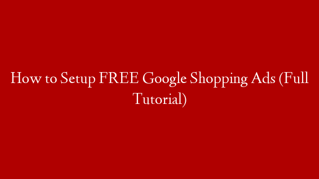 How to Setup FREE Google Shopping Ads (Full Tutorial)