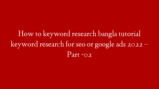 How to keyword research bangla tutorial keyword research for seo or google ads 2022 – Part -02