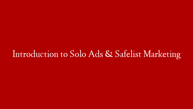 Introduction to Solo Ads & Safelist Marketing