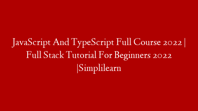 JavaScript And TypeScript Full Course 2022 | Full Stack Tutorial For Beginners 2022 |Simplilearn