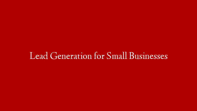 Lead Generation for Small Businesses