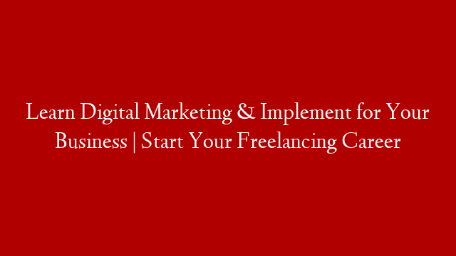 Learn Digital Marketing & Implement for Your Business | Start Your Freelancing Career