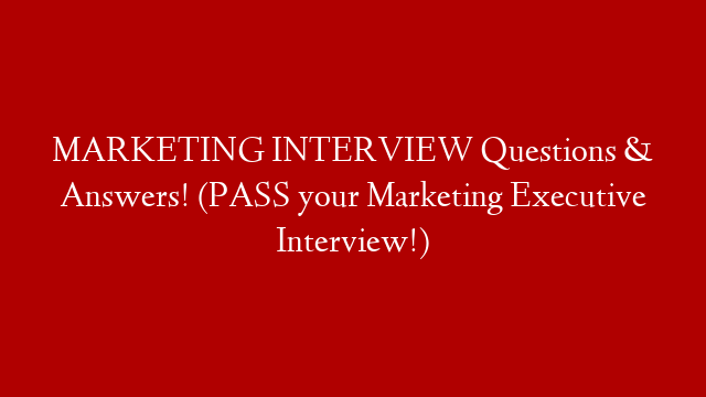 MARKETING INTERVIEW Questions & Answers! (PASS your Marketing Executive Interview!)