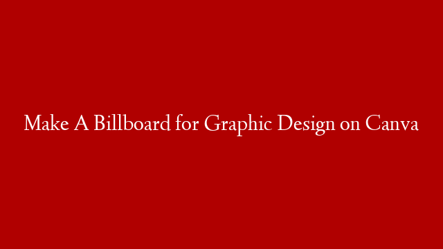 Make A Billboard for Graphic Design on Canva post thumbnail image