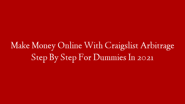 Make Money Online With Craigslist Arbitrage Step By Step For Dummies In 2021 post thumbnail image