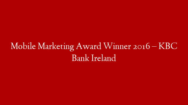 Mobile Marketing Award Winner 2016 – KBC Bank Ireland post thumbnail image