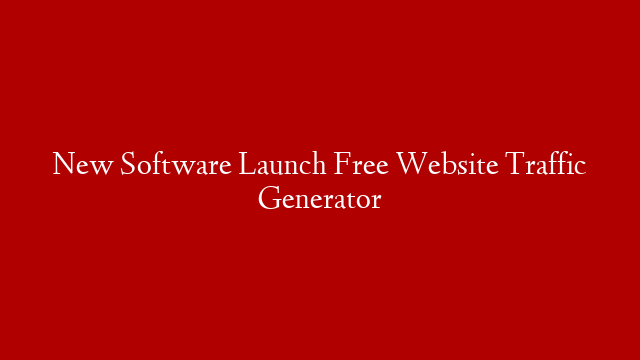 New Software Launch Free Website Traffic Generator