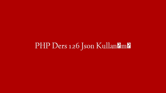 PHP Ders 126 Json Kullanımı