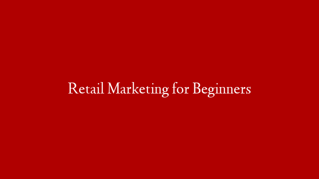 Retail Marketing for Beginners