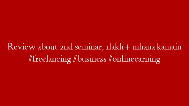 Review about 2nd seminar, 1lakh+ mhana kamain #freelancing #business #onlineearning