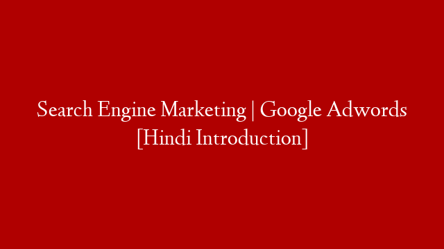 Search Engine Marketing | Google Adwords [Hindi Introduction]