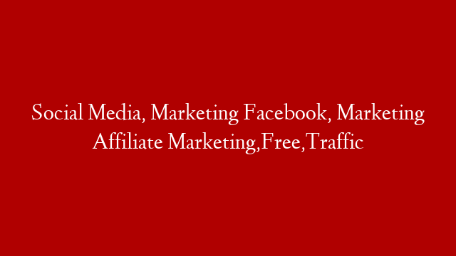 Social Media, Marketing Facebook, Marketing Affiliate Marketing,Free,Traffic