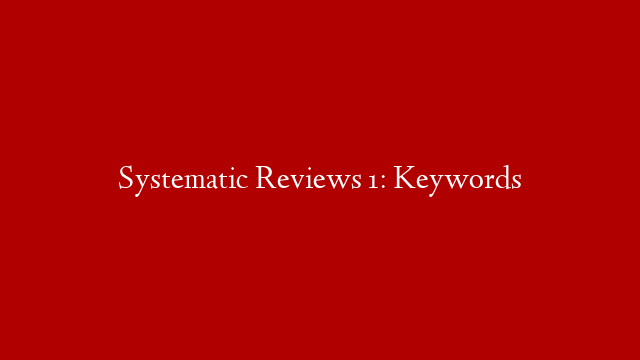 Systematic Reviews 1: Keywords