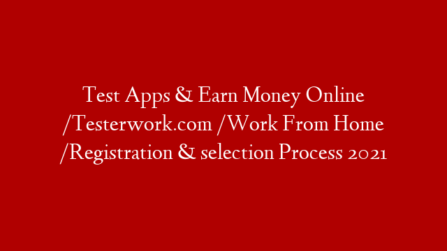 Test Apps & Earn Money Online /Testerwork.com /Work From Home /Registration & selection Process 2021