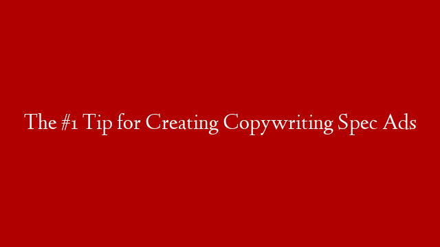 The #1 Tip for Creating Copywriting Spec Ads post thumbnail image