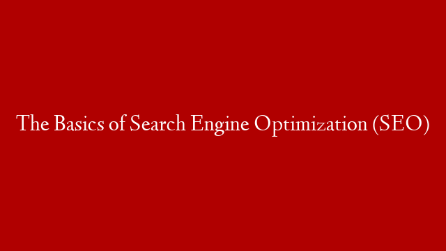 The Basics of Search Engine Optimization (SEO)