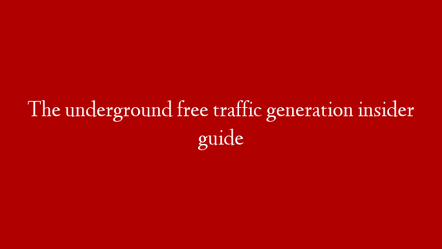 The underground free traffic generation insider guide