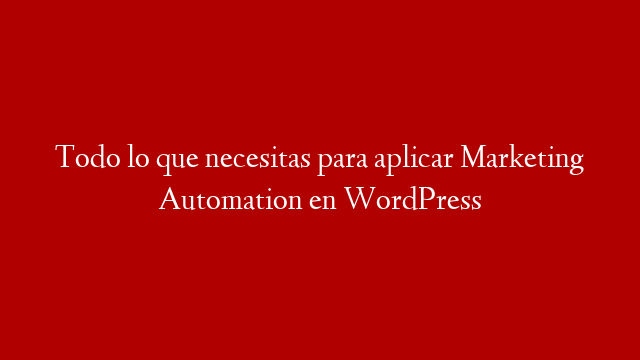 Todo lo que necesitas para aplicar Marketing Automation en WordPress post thumbnail image