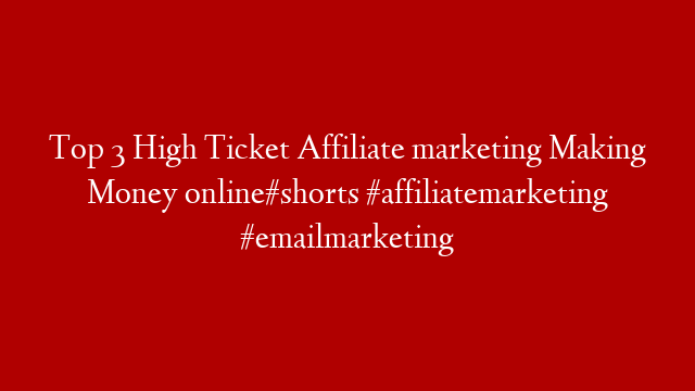 Top 3 High Ticket Affiliate marketing Making Money online#shorts #affiliatemarketing #emailmarketing