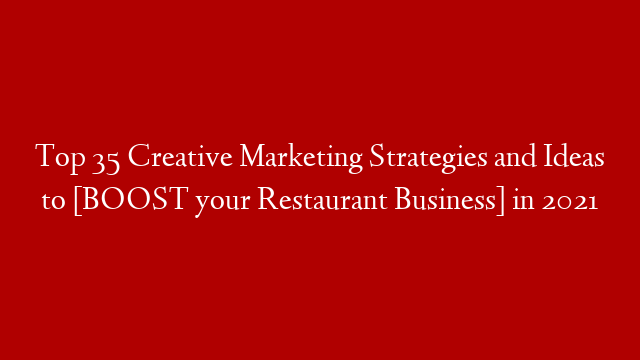 Top 35 Creative Marketing Strategies and Ideas to [BOOST your Restaurant Business] in 2021 post thumbnail image