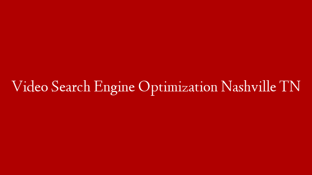 Video Search Engine Optimization Nashville TN