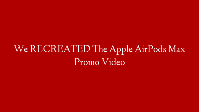 We RECREATED The Apple AirPods Max Promo Video post thumbnail image