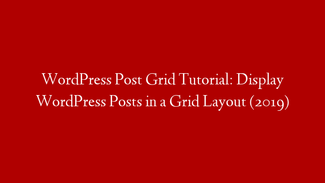 WordPress Post Grid Tutorial: Display WordPress Posts in a Grid Layout (2019)