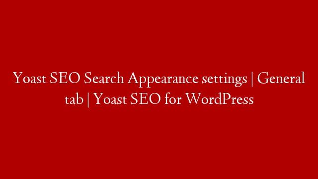 Yoast SEO Search Appearance settings | General tab | Yoast SEO for WordPress